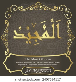 The Most Glorious.
The Most Honorable, The One Who Is with Perfect Power,
High Status, Compassion, Generosity and Kindness.