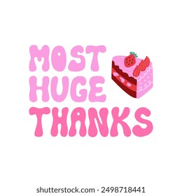 Most huge thanks quote and pink slice of cake. Vector flat illustration of thankful lettering and strawberry cake. Retro groovy inscription in 1970 style