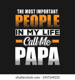 the most important people in my life call me papa-papa t shirt design. Vector Illustration quotes. Design template for t shirt lettering, typography, print, poster, banner, gift card, label sticker