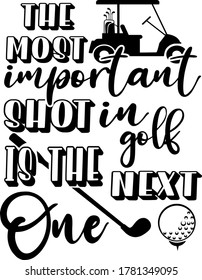 The most important shot in golf is the next one quote. Golf club and ball