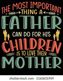 The most important thing a father can do for his children is to love their mother T-shirt design for Father lovers.