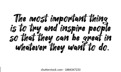 The most important thing is to try and inspire people so that they can be great in whatever they want to do. Positive Quotes. vector illustration