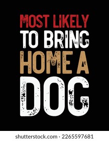 Most Likely to Bring Home a Dog golden retriever typography t shirt vector and illustrator file 
