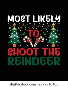 Most Likely To Shoot The Reindeer Merry Christmas shirt print template, funny Xmas shirt design, Santa Claus funny quotes typography design.