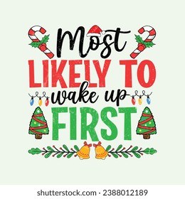Most Likely to Wake up First. Christmas T-Shirt Design, Posters, Greeting Cards, Textiles, and Sticker Vector Illustration