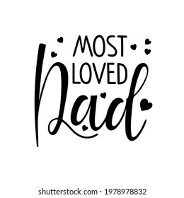 Most loved Dad text with hears. FAther's Day Typography banner. Most loved dadr sign inspirational quote, motivational lettering. Black white vector for birthday, Fathers day card, invitation.