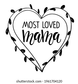 Most loved mama text in heart shape frame. Mother's Day Typographical Wreath. Most loved mama sign inspirational quote, motivational lettering. Black white vector for birthday, postcard, invitation.