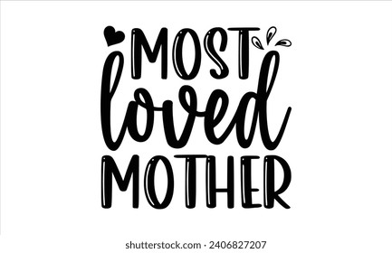 Most loved mother - Mother’s Day T-Shirt Design, Super Quotes, Conceptual Handwritten Phrase T Shirt Calligraphic Design, Inscription For Invitation and Greeting Card, Prints And Posters, Template.