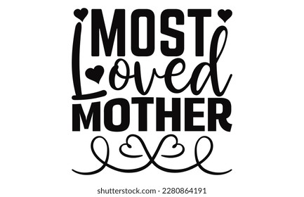 Most Loved Mother - Mother's Day SVG Design, Vector illustration, Hand drawn vintage illustration with hand-lettering and decoration elements. svg