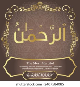 The Most Merciful.
The Entirely Merciful. The Beneficent Who Continually
Showers His Endless Love Over His Creation.