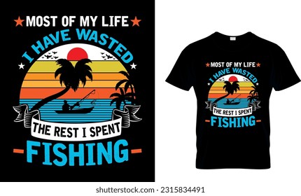 MOST OF MY LIFE I HAVE WASTED THE REST I SPENT FISHING

