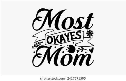 Most Okayes Mom - Mother's Day T Shirt Design, Hand drawn vintage illustration with hand lettering and decoration elements, banner, flyer and mug, Poster, EPS