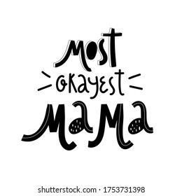 Most okayest mama. Mothers day card, T Shirt Design, Moms life, motherhood poster. Funny Hand Lettering Quote. Isolated on white background.