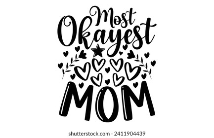 Most Okayest Mom- Mother's Day t- shirt design, Hand drawn lettering phrase Illustration for prints on bags, posters, cards, greeting card template with typography text