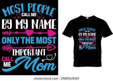 Most people call me by my name only the most important call me mom - Mother's Day T Shirt