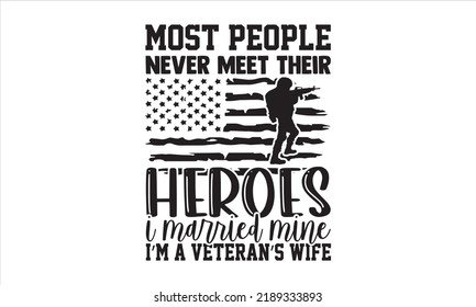 Most People Never Meet Their Heroes I Married Mine I’m A Veteran’s Wife  - Veteran T shirt Design, Modern calligraphy, Cut Files for Cricut Svg, Illustration for prints on bags, posters