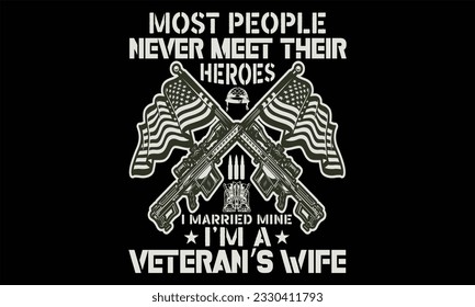 Most People Never Meet Their Heroes I Married Mine I’m A Veteran’s Wife  - Veteran T shirt Design, Hand drawn vintage illustration with hand lettering and decoration elements, Cut Files for poster, ba
