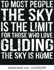 To most people the sky is the limit for those who love gliding the sky is home T-shirt Design