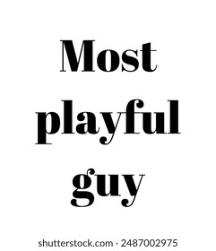 Most playful guy Inspirational and motivational quotes, typography, fashion, art, designs: for prints, posters, cards, t shirt, coffee mug hoodies etc.