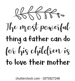  The most powerful thing a father can do for his children is to love their mother. Vector Quote