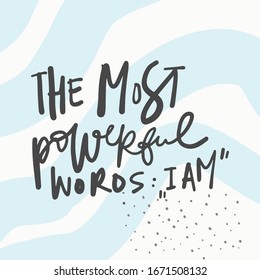 The most powerful words: "I am". Positive inspirational quote. Affirmations. Hand lettering illustration. Moden abstract background