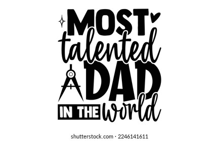 Most Talented Dad In The World - Architect T-shirt Design, Hand drawn lettering phrase, Illustration for prints on bags, posters, cards, mugs, svg for Cutting Machine, Silhouette Cameo, Cricut