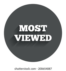 Most viewed sign icon. Most watched symbol. Circle flat button with shadow. Modern UI website navigation. Vector
