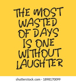 The Most Wasted of Days is One Without Laughter