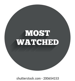 Most watched sign icon. Most viewed symbol. Circle flat button with shadow. Modern UI website navigation. Vector