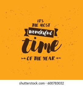 It's the most wonderful time of the year. Inspirational quote, motivation. Typography for poster, invitation, greeting card or t-shirt. Vector lettering, calligraphy design. Text background