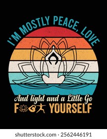 I'M MOSTLY PEACE, LOVE AND LIGHT AND A LITTLE GO YOURSELF TSHIRT DESIGN