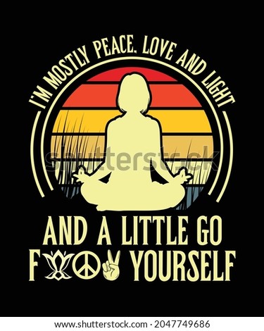 I am mostly peace love and light and a little go fuck yourself, funny yoga t-shirt design