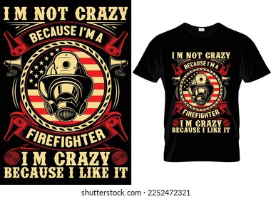 I'M MOT CRAZY BECAUSE I'M A FIREFIGHTER,I'M CRAZY BECAUSE I LIKE IT. 