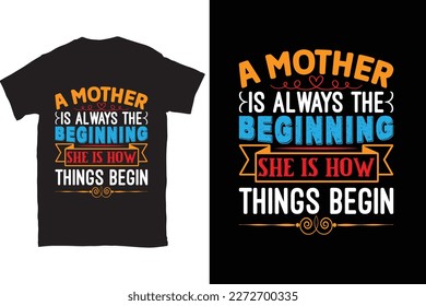 A Mother Is Always The Beginning She Is How Things Begin-Mother's Day typography t-shirt design vector template. You can use the design for posters, bags, mugs, labels, 
badges, etc.