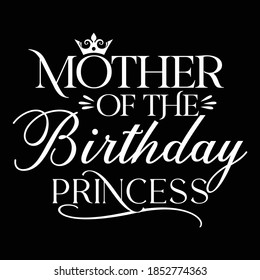 Mother Of The Birthday Princess. Typography Lettering Design, Vector Illustration