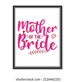 Mother of the bride Wedding quotes SVG, Bridal Party Hand Lettering SVG for T-Shirts, Mugs, Bags, Poster Cards, and much more