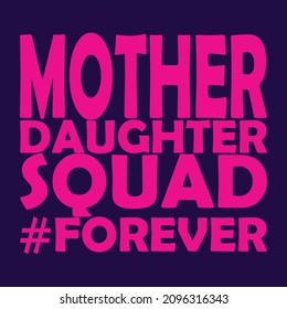 Mother and Daughter squad forever, a beautiful quote for beautiful relation of the world.