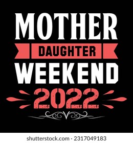 Mother daughter weekend 2022 Happy mother's day shirt print template, Typography design for mother's day, mom life, mom boss, lady, woman, boss day, girl, birthday  svg