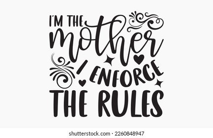 I'm the mother I enforce the rules - Sibling SVG t-shirt design, Hand drawn lettering phrase, Calligraphy t-shirt design, White background, Handwritten vector, EPS 10 svg