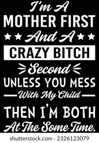 I'm a mother first and a crazy bitch second unless you mess vector art design, eps file. design file for t-shirt. SVG, EPS cuttable design file