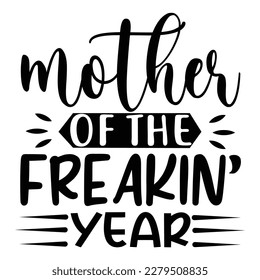 mother of the Freakin year, Mother's day shirt print template,  typography design for mom mommy mama daughter grandma girl women aunt mom life child best mom adorable shirt