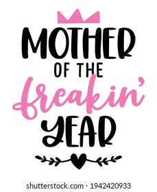 Mother of the freaking year - Funny hand drawn calligraphy text. Good for fashion shirts, poster, gift, or other printing press. Motivation quote. Mother's Day greeting card.