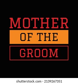 Mother Of The Groom T Shirt Design And Vector Illustration. 