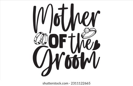 Mother Of The Groom - Wedding Ring T shirt Design, Hand lettering illustration for your design, Modern calligraphy, banner, flyer and mug, Poster, EPS