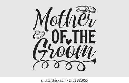 Mother Of The Groom - Wedding Ring T-Shirts Design, Hand drawn lettering phrase, Handmade calligraphy vector illustration, Hand written vector sign, EPS.