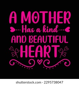 a mother has a kind and beautiful heart, Mother's day shirt print template,  typography design for mom mommy mama daughter grandma girl women aunt mom life child best mom adorable shirt