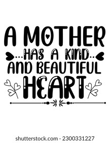 A mother has a kind and beautiful heart Happy mother's day shirt print template, Typography design for mom, mother's day, wife, women, girl, lady, boss day, birthday 