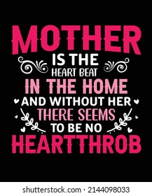 Mother is the heart beat in the home and without her there seems to be no heartthrob