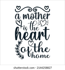 A mother is the heart the of home Mother's Day Typography Vintage Tshirt Design For t-shirt print and other uses template Vector EPS File svg