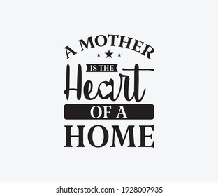 A mother is the heart of a home, Printable Vector Illustration. Happy Mother's Day Great for badge T-shirts and postcard designs. Mother's day card with heart. Vector graphic illustration